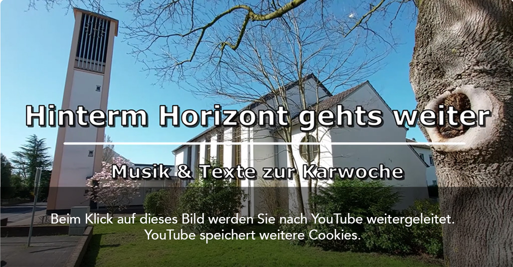 Kirche im Frühling mit Text "Hinterm Horizont gehts weiter - Musik @Texte zur Karwoche." und "Beim Klick auf dieses Bild werden Sie nach YouTube weitergeleitet. YouTube speichert weitere Cookies."